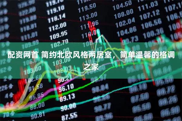 配资网首 简约北欧风格两居室，简单温馨的格调之家